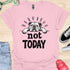 Not today - V1 - Lazy T-Shirt